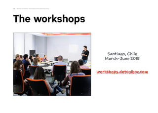 The workshops
58 Marius Ursache—Disciplined Entrepreneurship
Santiago, Chile 
March-June 2015
workshops.detoolbox.com
 