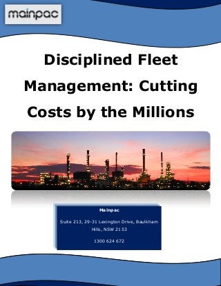 Disciplined Fleet
Management: Cutting
Costs by the Millions
Mainpac
Suite 213, 29-31 Lexington Drive, Baulkham
Hills, NSW 2153
1300 624 672
 