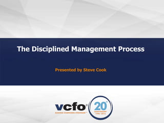 The Disciplined Management Process
Presented by Steve Cook
 