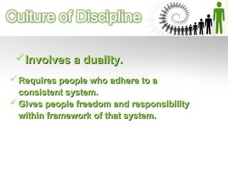 Involves a duality.Involves a duality.
 Requires people who adhere to aRequires people who adhere to a
consistent system.consistent system.
 Gives people freedom and responsibilityGives people freedom and responsibility
within framework of that system.within framework of that system.
 