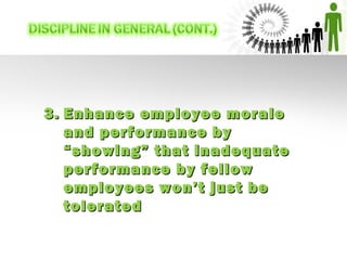 3.3. Enhance employee moraleEnhance employee morale
and performance byand performance by
“showing” that inadequate“showing” that inadequate
performance by fellowperformance by fellow
employees won’t just beemployees won’t just be
toleratedtolerated
 