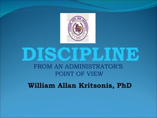 DISCIPLINE FROM AN ADMINISTRATOR’S  POINT OF VIEW William Allan Kritsonis, PhD 