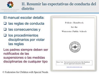 © Federation for Children with Special Needs
II. Resumir las expectativas de conducta del
distrito
El manual escolar detal...