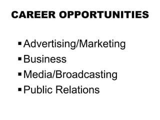 CAREER OPPORTUNITIES
Advertising/Marketing
Business
Media/Broadcasting
Public Relations
 