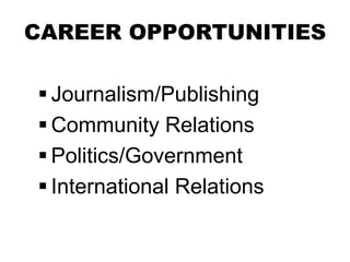 CAREER OPPORTUNITIES
 Journalism/Publishing
 Community Relations
 Politics/Government
 International Relations
 