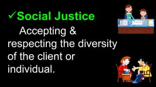 Social Justice
Accepting &
respecting the diversity
of the client or
individual.
 