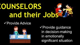 COUNSELORS
Provide Advice
and their Jobs
Provide guidance
in decision-making
in emotionally
significant situation
 