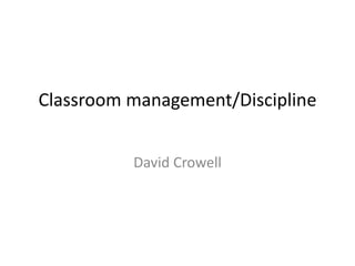 Classroom management/Discipline
David Crowell
 