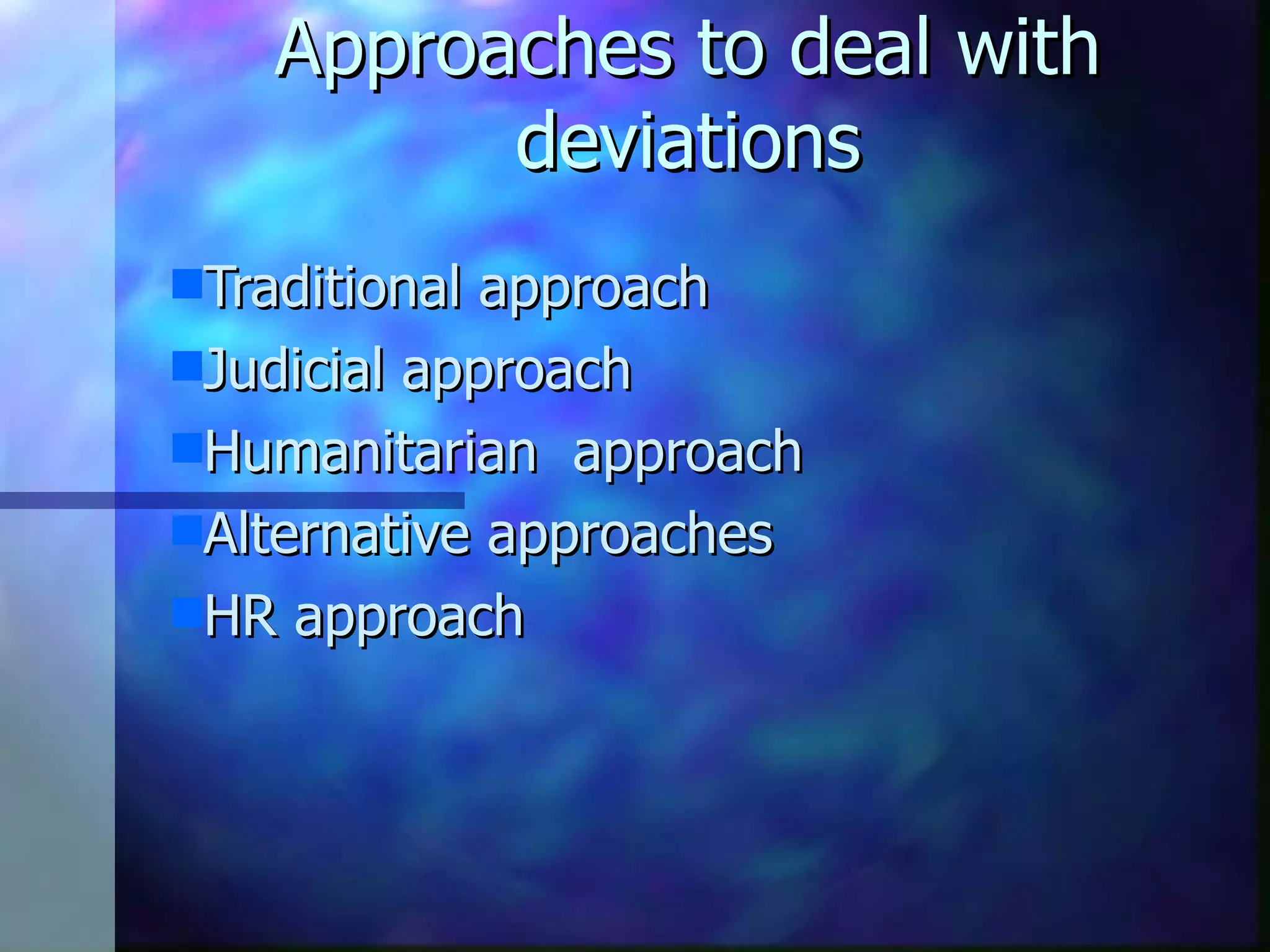 Approaches to deal with deviations Traditional approach Judicial approach Humanitarian approach Alternative approaches HR approach