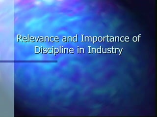 Relevance and Importance of Discipline in Industry 