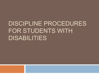 DISCIPLINE PROCEDURES
FOR STUDENTS WITH
DISABILITIES
 