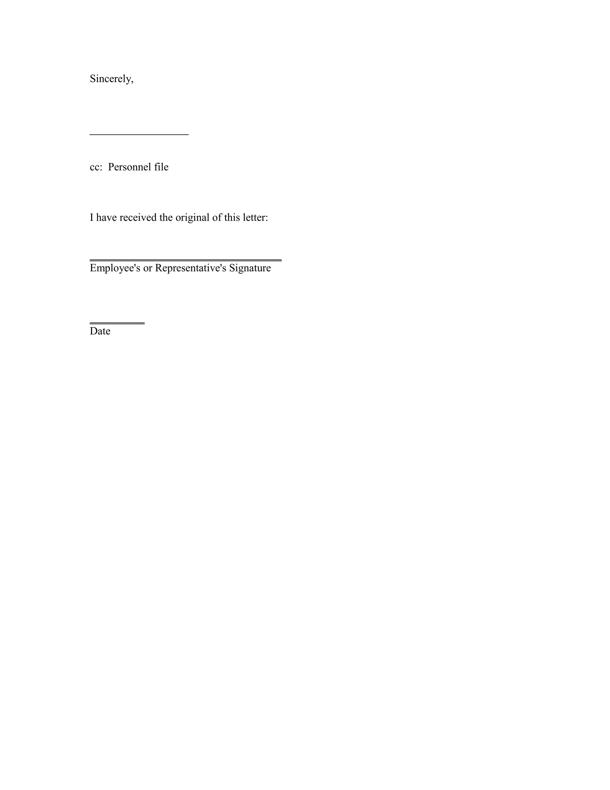 Sincerely,



__________________


cc: Personnel file



I have received the original of this letter:


___________________________________
Employee's or Representative's Signature



__________
Date
 