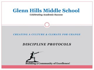 Glenn Hills Middle SchoolCelebrating Academic SuccessCreating A Culture & Climate for changeDiscipline ProtocolsBuilding a Community of Excellence!