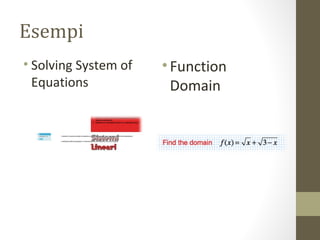 Esempi
• Solving System of
Equations
•Function
Domain
 