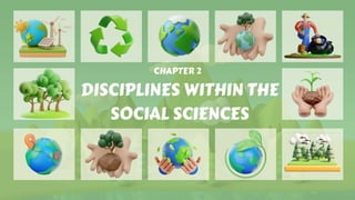 DISCIPLINES WITHIN THE
SOCIAL SCIENCES
CHAPTER 2
 