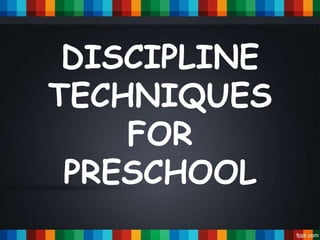 DISCIPLINE
TECHNIQUES
FOR
PRESCHOOL

 