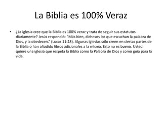 La Biblia es 100% Veraz
• ¿La iglesia cree que la Biblia es 100% veraz y trata de seguir sus estatutos
diariamente? Jesús ...