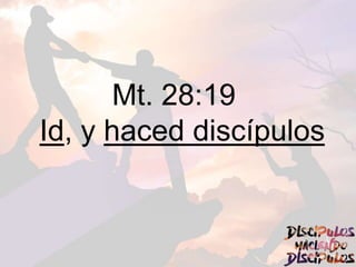 Mt. 28:19
Id, y haced discípulos
 