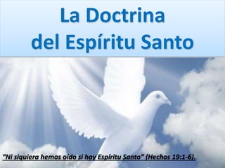 La Doctrina
del Espíritu Santo
“Ni siquiera hemos oído si hay Espíritu Santo” (Hechos 19:1-6).
 
