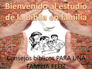 Consejos bíblicos PARA UNA
FAMILIA FELIZ
 