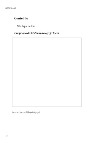 72
DISCIPULADO
Conteúdo
Não fique de fora
Um pouco da história da igreja local
(deve ser preenchido pela igreja)
 