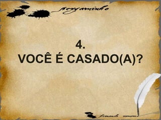 4.
VOCÊ É CASADO(A)?
 