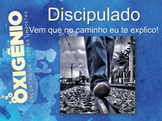 Discipulado
Vem que no caminho eu te explico!
 