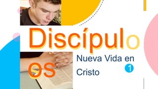Nueva Vida en
Cristo
Discípulo
s
Discípul
os 1
 