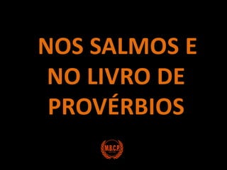 NOS SALMOS E NO LIVRO DE PROVÉRBIOS