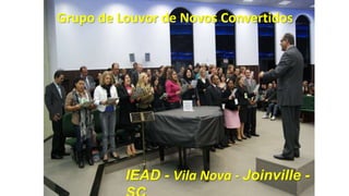 Grupo de Louvor de Novos Convertidos

IEAD - Vila Nova - Joinville -

 