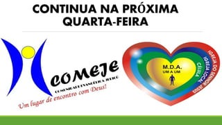 CONTINUA NA PRÓXIMA 
QUARTA-FEIRA 
