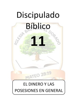 Discipulado
Bíblico
11
EL DINERO Y LAS
POSESIONES EN GENERAL
 