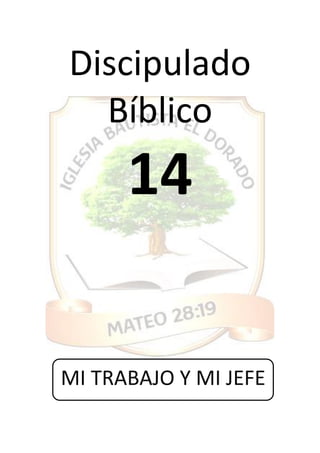 Discipulado
Bíblico
14
MI TRABAJO Y MI JEFE
 