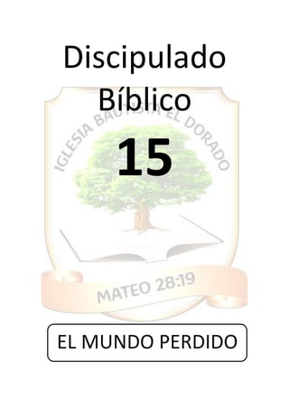 Discipulado
Bíblico
15
EL MUNDO PERDIDO
 