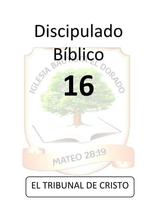 Discipulado
Bíblico
16
EL TRIBUNAL DE CRISTO
 