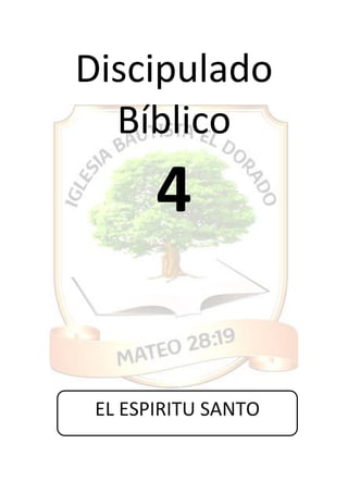 Discipulado
Bíblico
4
EL ESPIRITU SANTO
 