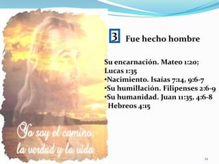 3Fue hecho hombreSu encarnación. Mateo 1:20;Lucas 1:35Nacimiento. Isaías 7:14, 9:6-7