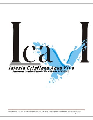 Iglesia Cristiana Agua Viva – ICAVI Barrio Villa Fanny Calle 1C No. 4-106. Cel. 315-7405335   – 300-4290395. Pastor Jesús David Zuleta
                                                                                                                          1
 