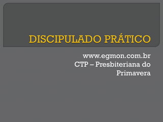 www.egmon.com.br
CTP – Presbiteriana do
Primavera
 