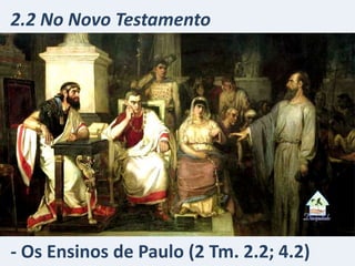 - Os Ensinos de Paulo (2 Tm. 2.2; 4.2)
2.2 No Novo Testamento
 