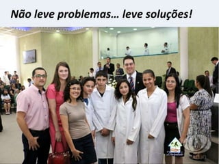 Não leve problemas… leve soluções!
 