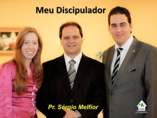 Meu Discipulador
Pr. Sérgio Melfior
 