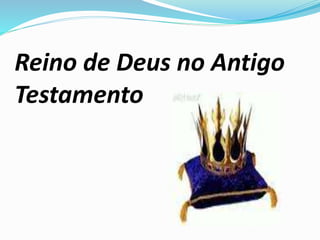 Reino de Deus no Antigo
Testamento
 