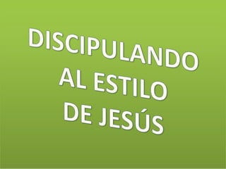 DISCIPULANDO AL ESTILO DE JESÚS  