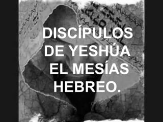 DISCÍPULOS
DE YESHÚA
EL MESÍAS
HEBREO.
 