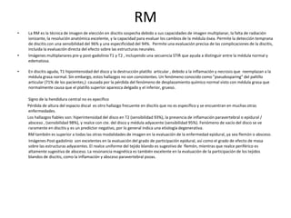 RM
•   La RM es la técnica de imagen de elección en discitis sospecha debido a sus capacidades de imagen multiplanar, la f...