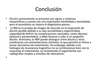 Conclusión
• Discitis comúnmente se presenta con signos y síntomas
  inespecíficos y cuenta con una importante morbilidad ...