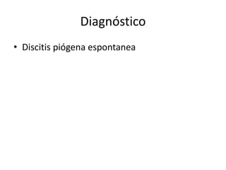 Diagnóstico
• Discitis piógena espontanea
 