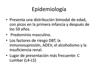 Epidemiología
• Presenta una distribución bimodal de edad,
  con picos en la primera infancia y después de
  los 50 años.
...