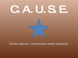 [object Object],Citizens Against  the  Unnecessary Sewer Expansion 